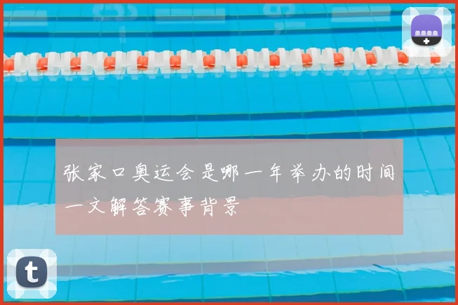 张家口奥运会是哪一年举办的时间一文解答赛事背景