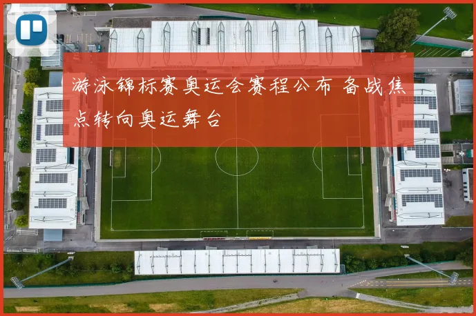 游泳锦标赛奥运会赛程公布 备战焦点转向奥运舞台