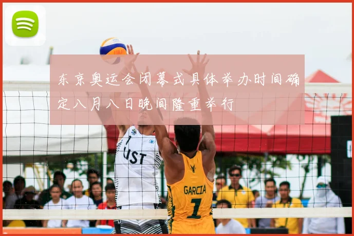 东京奥运会闭幕式具体举办时间确定八月八日晚间隆重举行