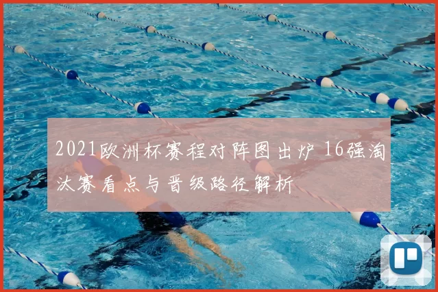 2021欧洲杯赛程对阵图出炉 16强淘汰赛看点与晋级路径解析