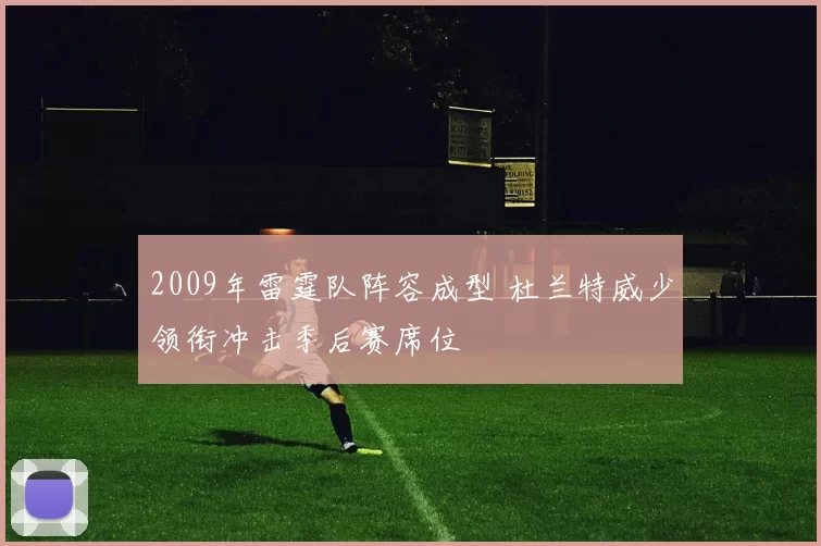 2009年雷霆队阵容成型 杜兰特威少领衔冲击季后赛席位