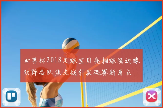 世界杯2018足球宝贝亮相球场边缘助阵各队焦点战引发观赛新看点