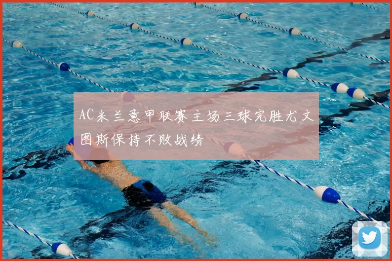 AC米兰意甲联赛主场三球完胜尤文图斯保持不败战绩
