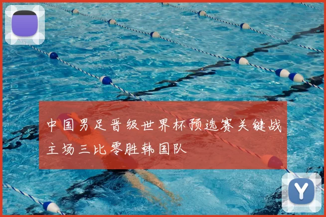 中国男足晋级世界杯预选赛关键战主场三比零胜韩国队